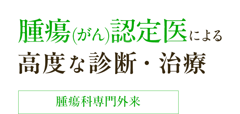 腫瘍(がん)認定医による高度な診断・治療 腫瘍科専門外来