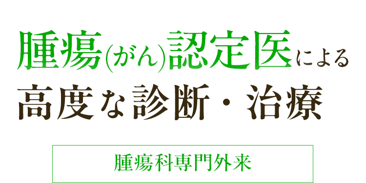 腫瘍(がん)認定医による高度な診断・治療 腫瘍科専門外来